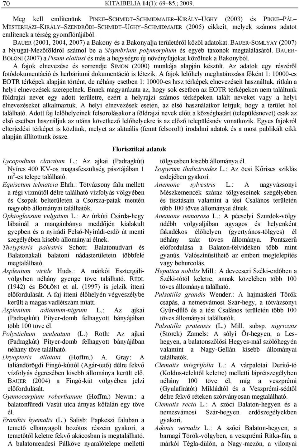 gyomflórájából. BAUER (2001, 2004, 2007) a Bakony és a Bakonyalja területéről közöl adatokat.