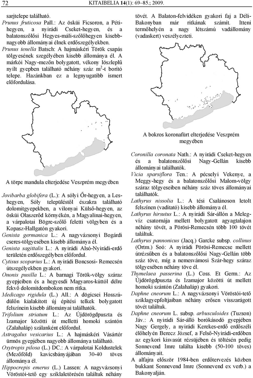 Prunus tenella Batsch: A hajmáskéri Török csapás tölgyesének szegélyében kisebb állománya él. A márkói Nagy-mezőn bolygatott, vékony löszleplű nyílt gyepben található néhány száz m 2 -t borító telepe.