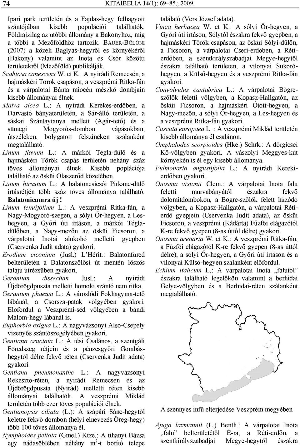 : A nyirádi Remecsén, a hajmáskéri Török csapáson, a veszprémi Ritka-fán és a várpalotai Bánta miocén mészkő dombjain kisebb állományai élnek. Malva alcea L.