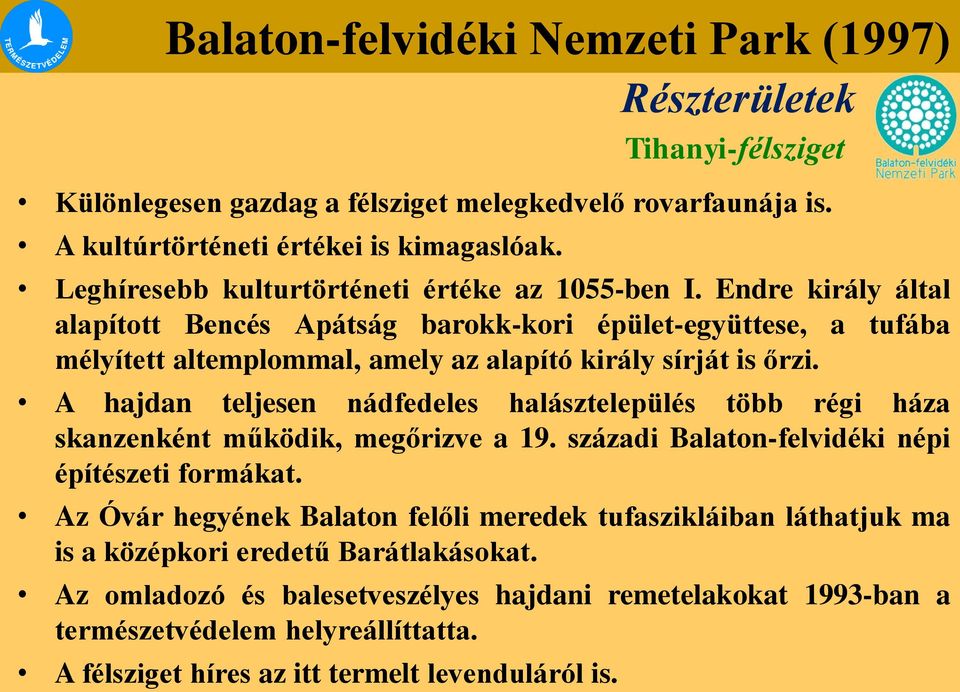 A hajdan teljesen nádfedeles halásztelepülés több régi háza skanzenként működik, megőrizve a 19. századi Balaton-felvidéki népi építészeti formákat.