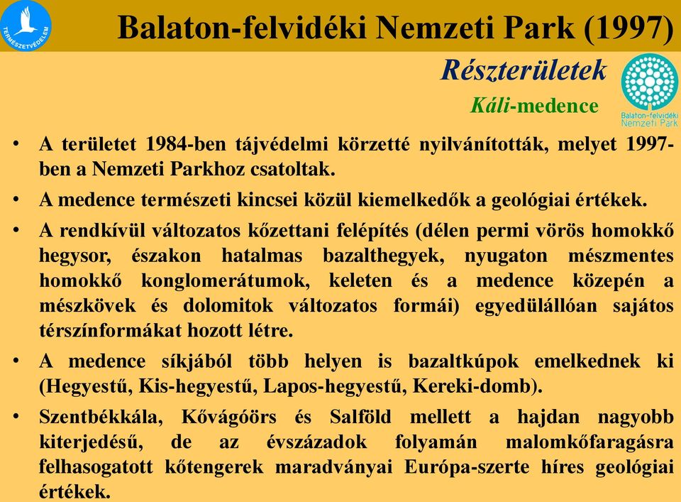 A rendkívül változatos kőzettani felépítés (délen permi vörös homokkő hegysor, északon hatalmas bazalthegyek, nyugaton mészmentes homokkő konglomerátumok, keleten és a medence közepén a mészkövek és