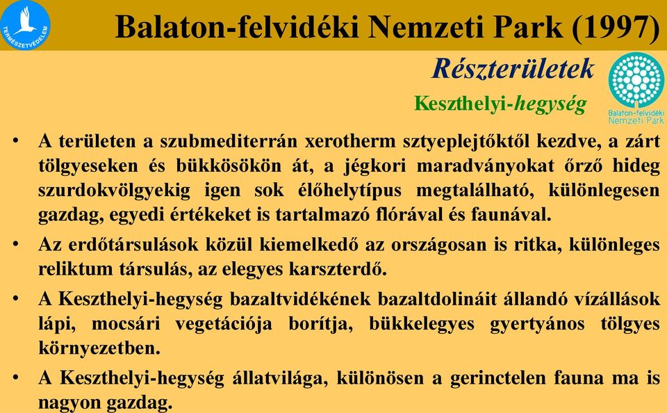 Az erdőtársulások közül kiemelkedő az országosan is ritka, különleges reliktum társulás, az elegyes karszterdő.