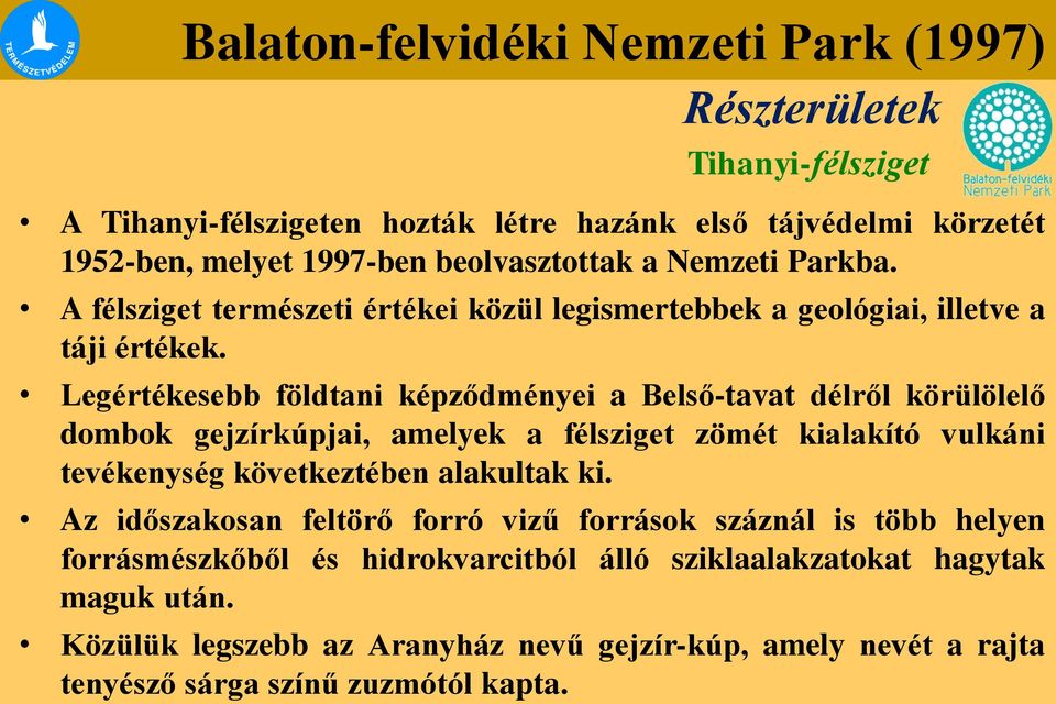 Legértékesebb földtani képződményei a Belső-tavat délről körülölelő dombok gejzírkúpjai, amelyek a félsziget zömét kialakító vulkáni tevékenység következtében alakultak ki.