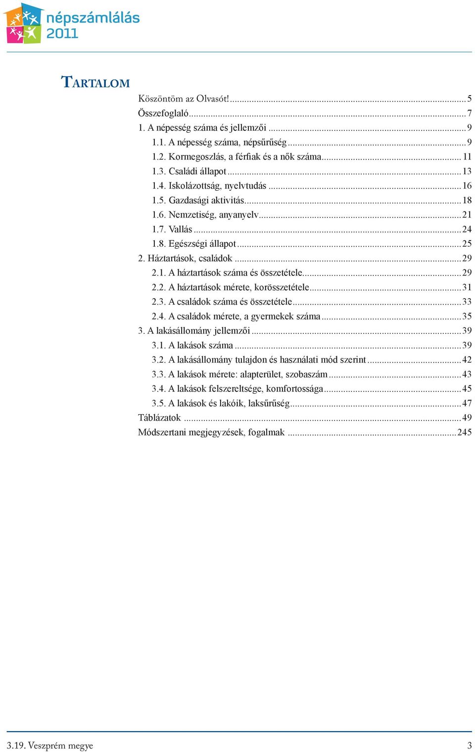 ..29 2.2. A háztartások mérete, korösszetétele...31 2.3. A családok száma és összetétele...33 2.4. A családok mérete, a gyermekek száma...35 3. A lakásállomány jellemzői...39 3.1. A lakások száma.