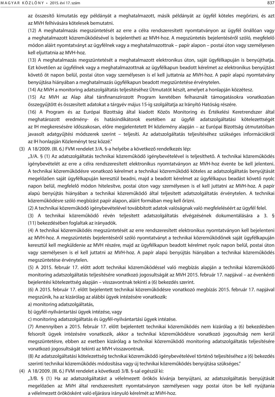 A megszüntetés bejelentéséről szóló, megfelelő módon aláírt nyomtatványt az ügyfélnek vagy a meghatalmazottnak papír alapon postai úton vagy személyesen kell eljuttatnia az MVH-hoz.
