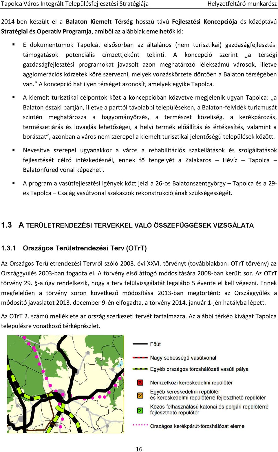 A koncepció szerint a térségi gazdaságfejlesztési programokat javasolt azon meghatározó lélekszámú városok, illetve agglomerációs körzetek köré szervezni, melyek vonzáskörzete döntően a Balaton