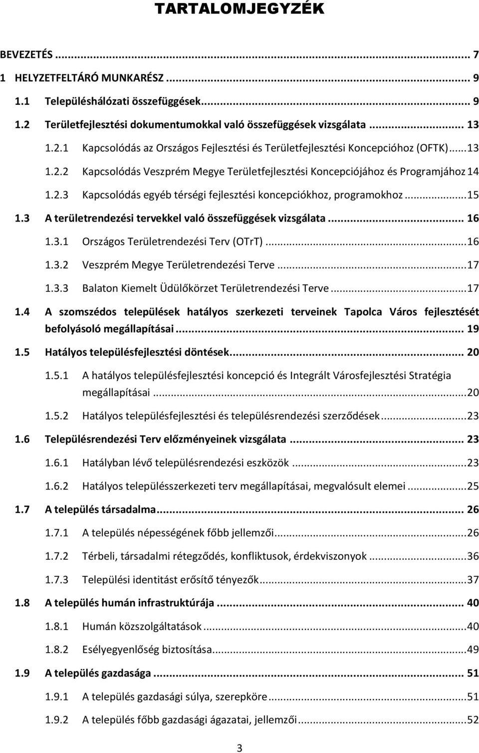 3 A területrendezési tervekkel való összefüggések vizsgálata... 16 1.3.1 Országos Területrendezési Terv (OTrT)... 16 1.3.2 Veszprém Megye Területrendezési Terve... 17 1.3.3 Balaton Kiemelt Üdülőkörzet Területrendezési Terve.