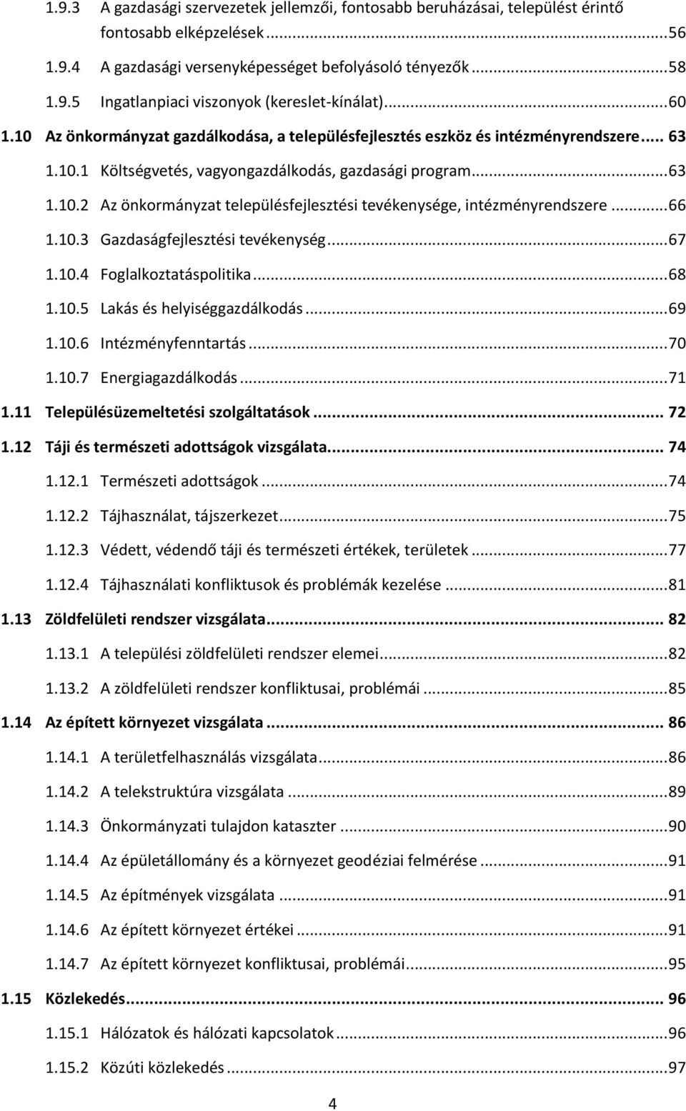 .. 66 1.10.3 Gazdaságfejlesztési tevékenység... 67 1.10.4 Foglalkoztatáspolitika... 68 1.10.5 Lakás és helyiséggazdálkodás... 69 1.10.6 Intézményfenntartás... 70 1.10.7 Energiagazdálkodás... 71 1.