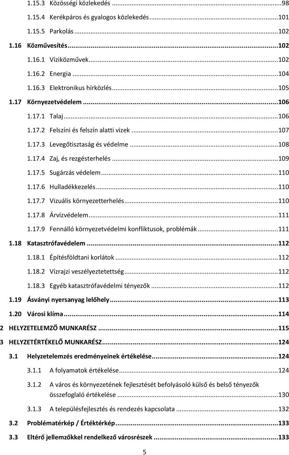 .. 110 1.17.6 Hulladékkezelés... 110 1.17.7 Vizuális környezetterhelés... 110 1.17.8 Árvízvédelem... 111 1.17.9 Fennálló környezetvédelmi konfliktusok, problémák... 111 1.18 Katasztrófavédelem... 112 1.