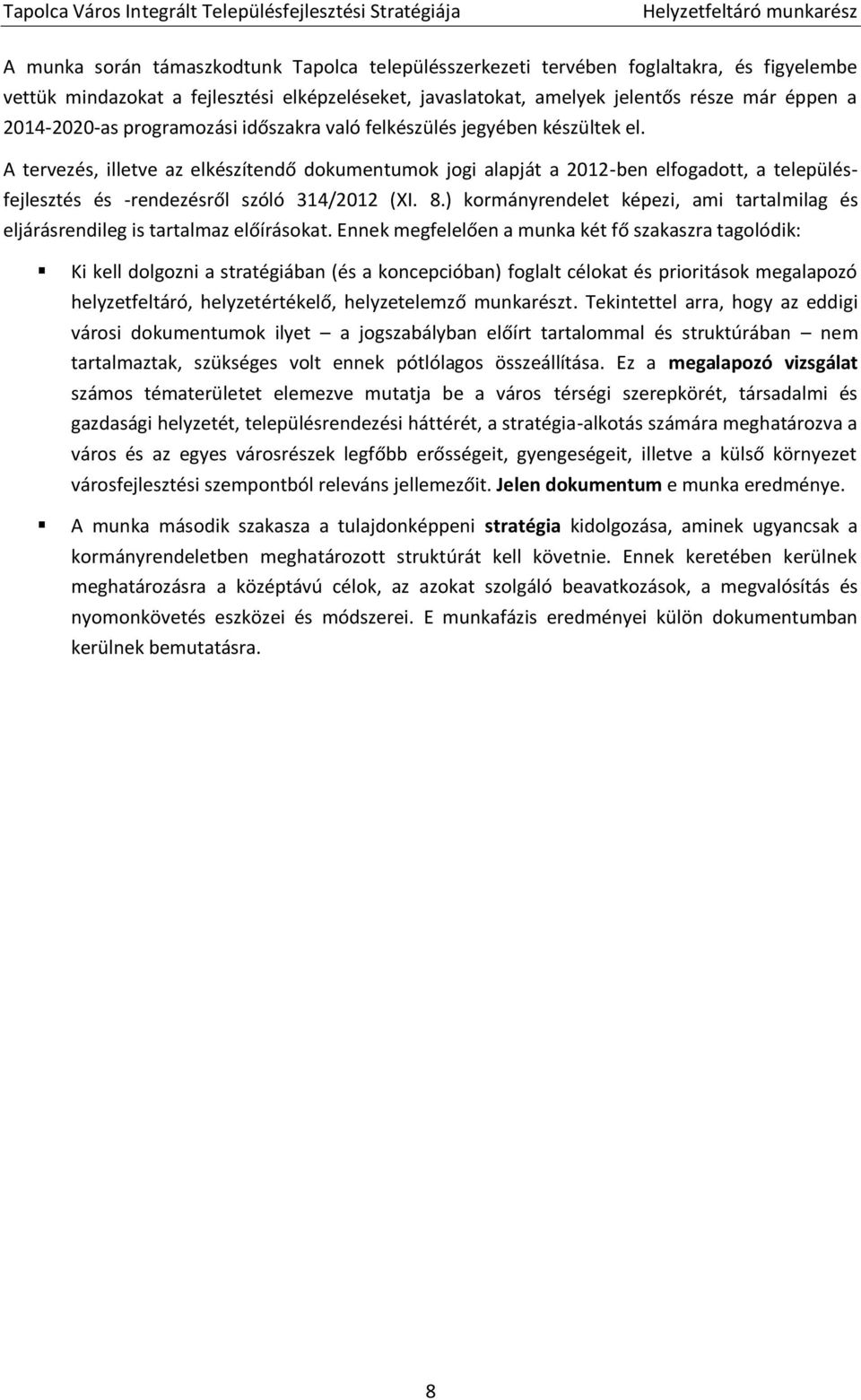 A tervezés, illetve az elkészítendő dokumentumok jogi alapját a 2012-ben elfogadott, a településfejlesztés és -rendezésről szóló 314/2012 (XI. 8.