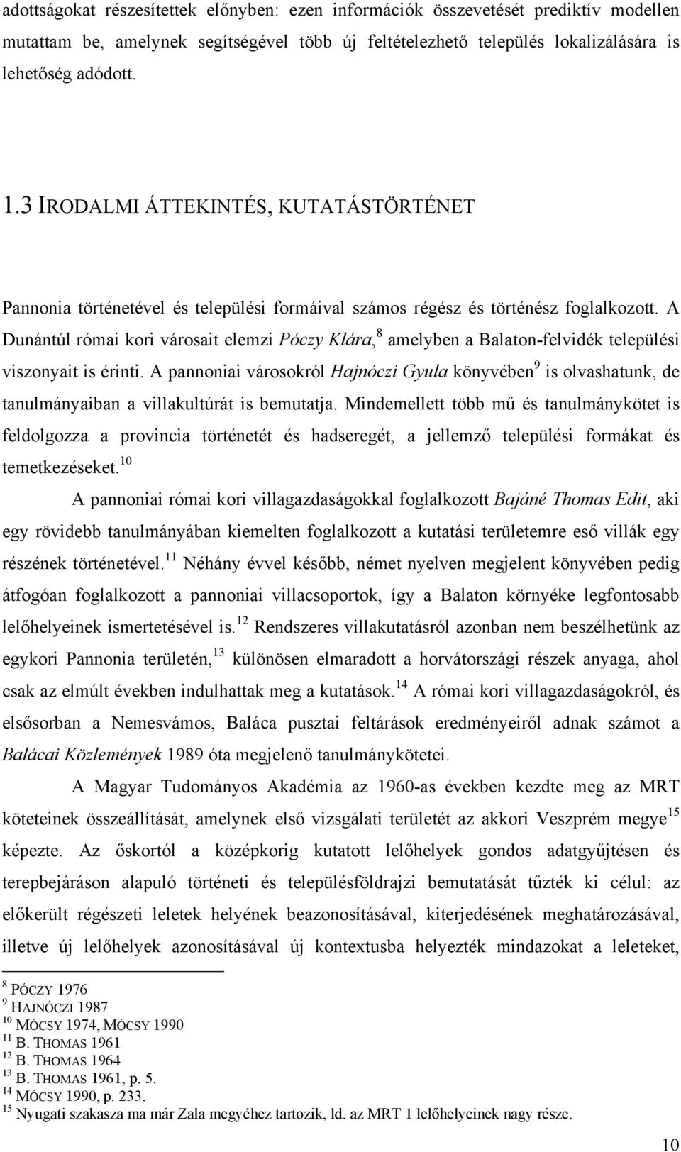 A Dunántúl római kori városait elemzi Póczy Klára, 8 amelyben a Balaton-felvidék települési viszonyait is érinti.