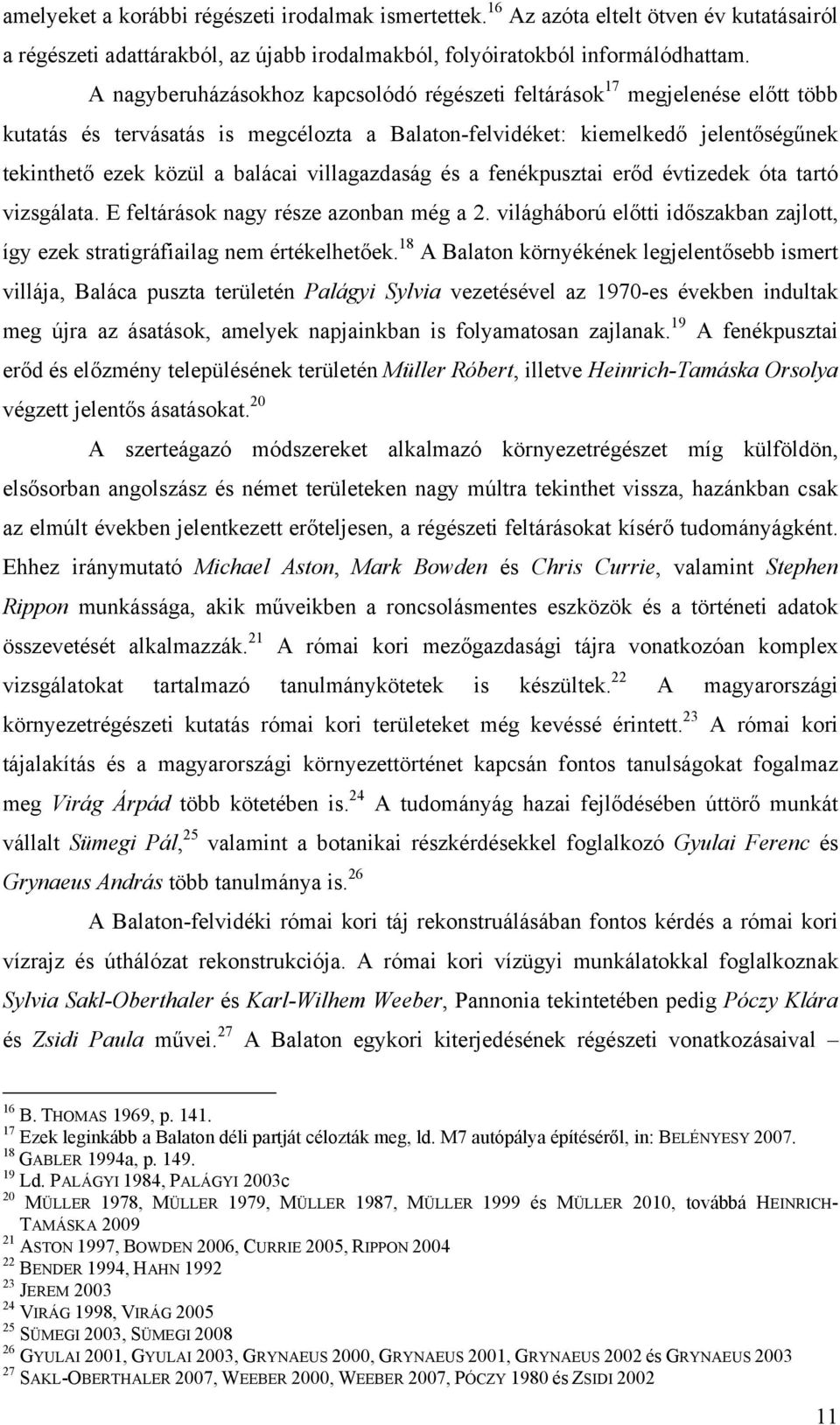 villagazdaság és a fenékpusztai erőd évtizedek óta tartó vizsgálata. E feltárások nagy része azonban még a 2. világháború előtti időszakban zajlott, így ezek stratigráfiailag nem értékelhetőek.