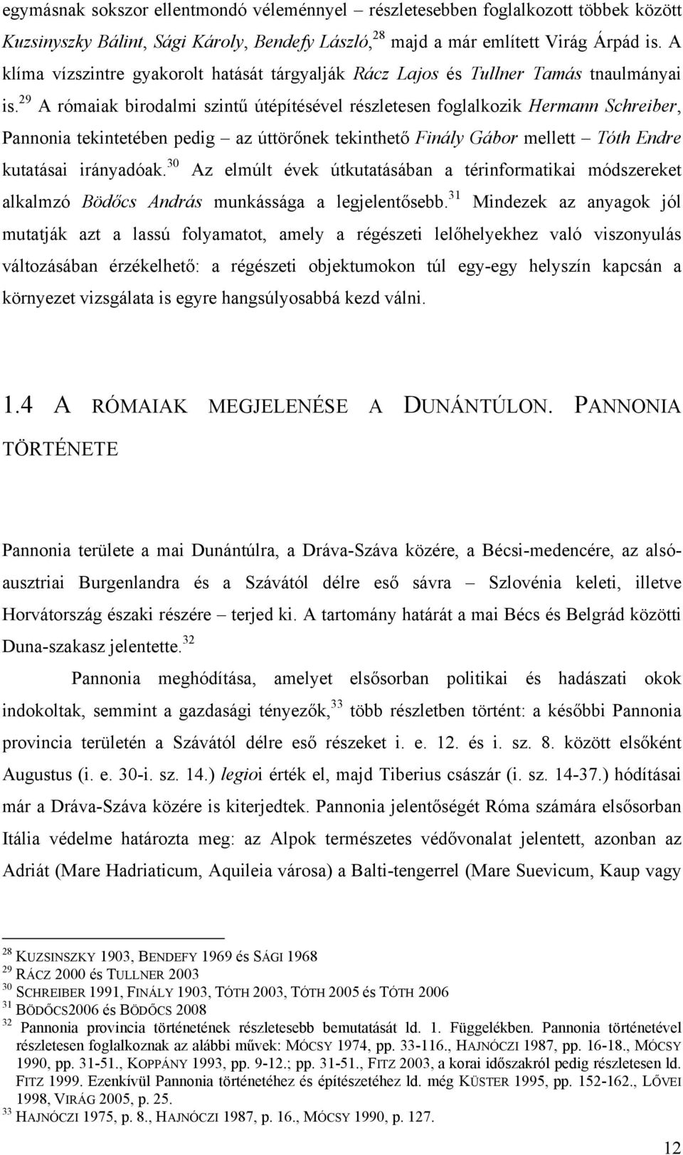 29 A rómaiak birodalmi szintű útépítésével részletesen foglalkozik Hermann Schreiber, Pannonia tekintetében pedig az úttörőnek tekinthető Finály Gábor mellett Tóth Endre kutatásai irányadóak.