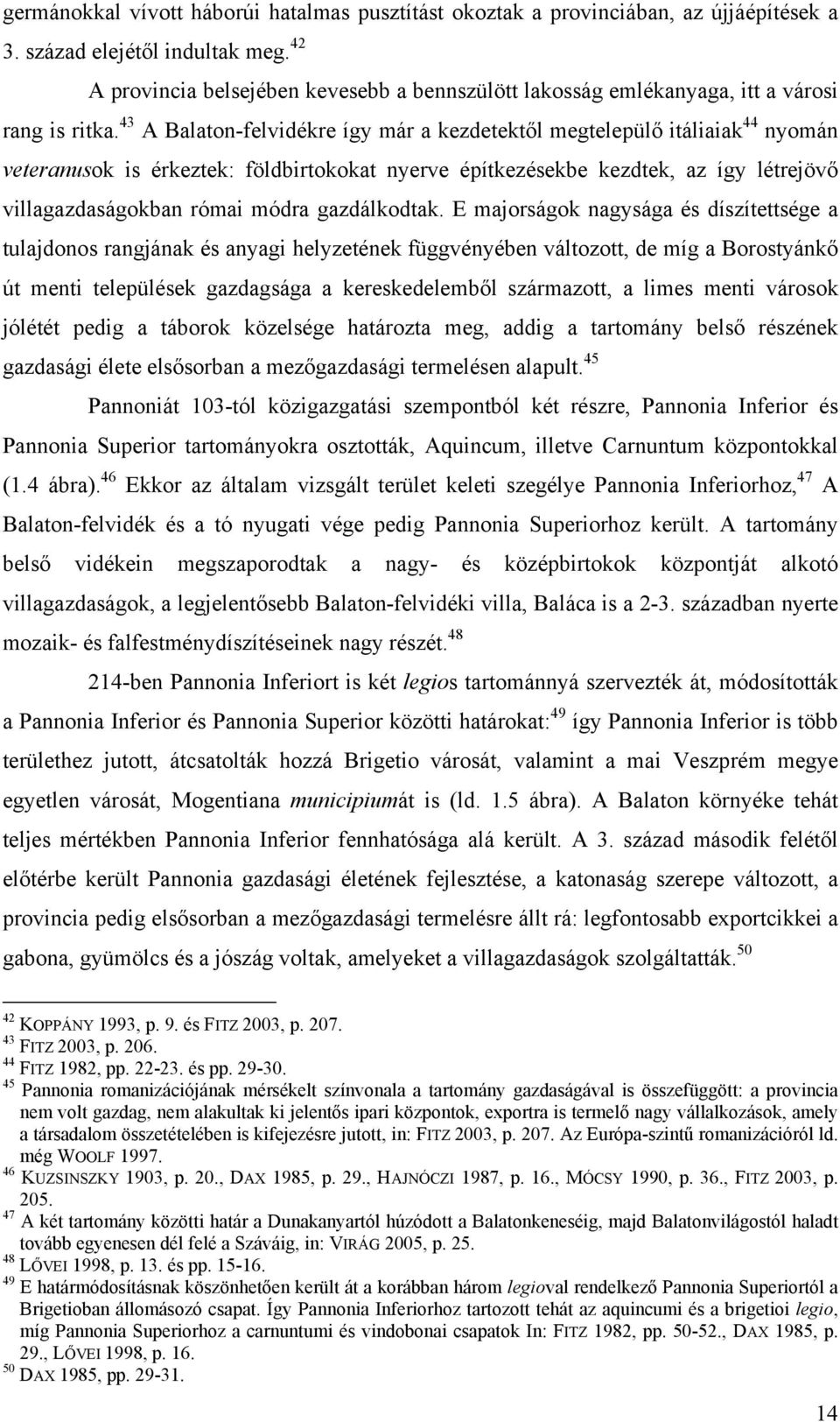 43 A Balaton-felvidékre így már a kezdetektől megtelepülő itáliaiak 44 nyomán veteranusok is érkeztek: földbirtokokat nyerve építkezésekbe kezdtek, az így létrejövő villagazdaságokban római módra