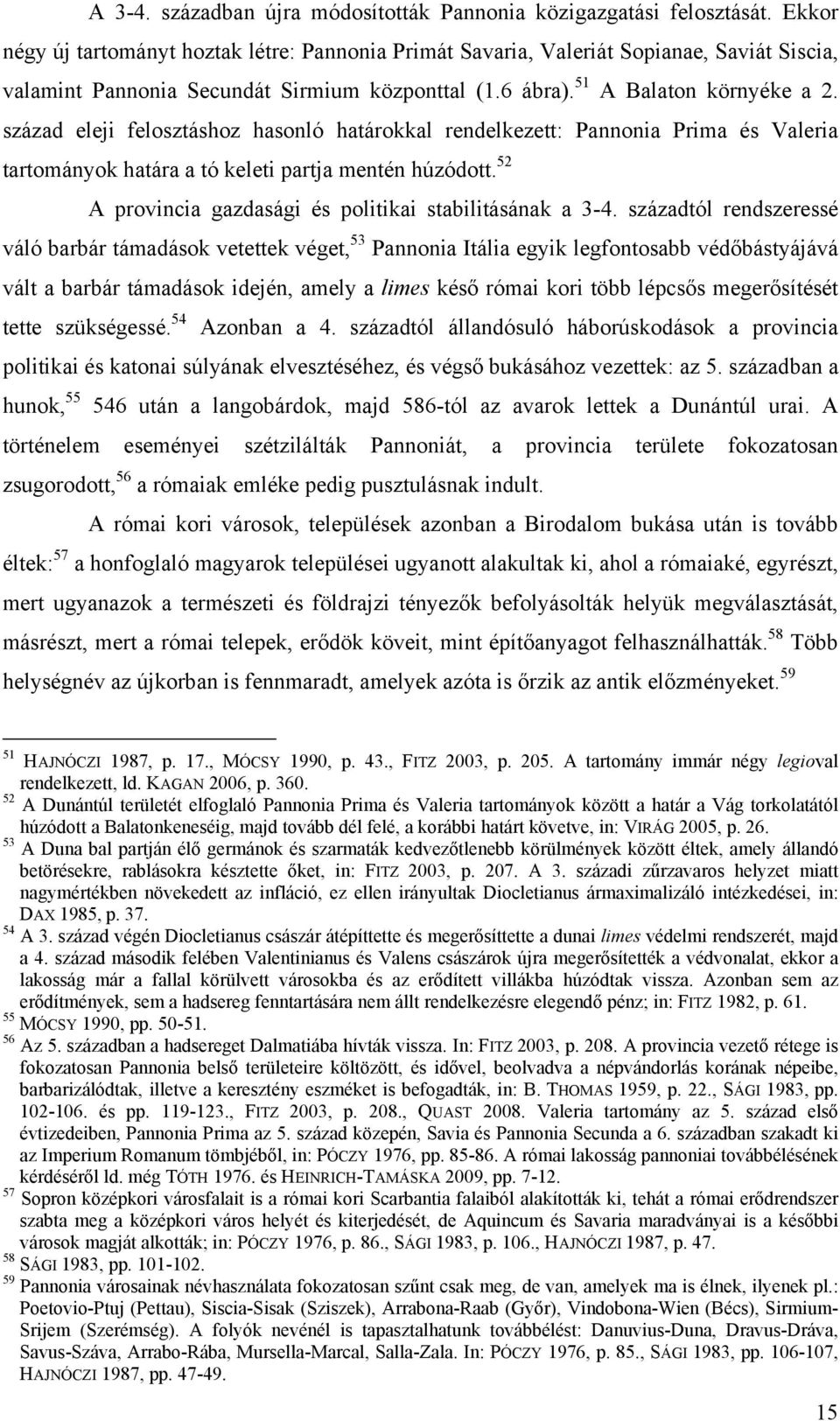 század eleji felosztáshoz hasonló határokkal rendelkezett: Pannonia Prima és Valeria tartományok határa a tó keleti partja mentén húzódott. 52 A provincia gazdasági és politikai stabilitásának a 3-4.