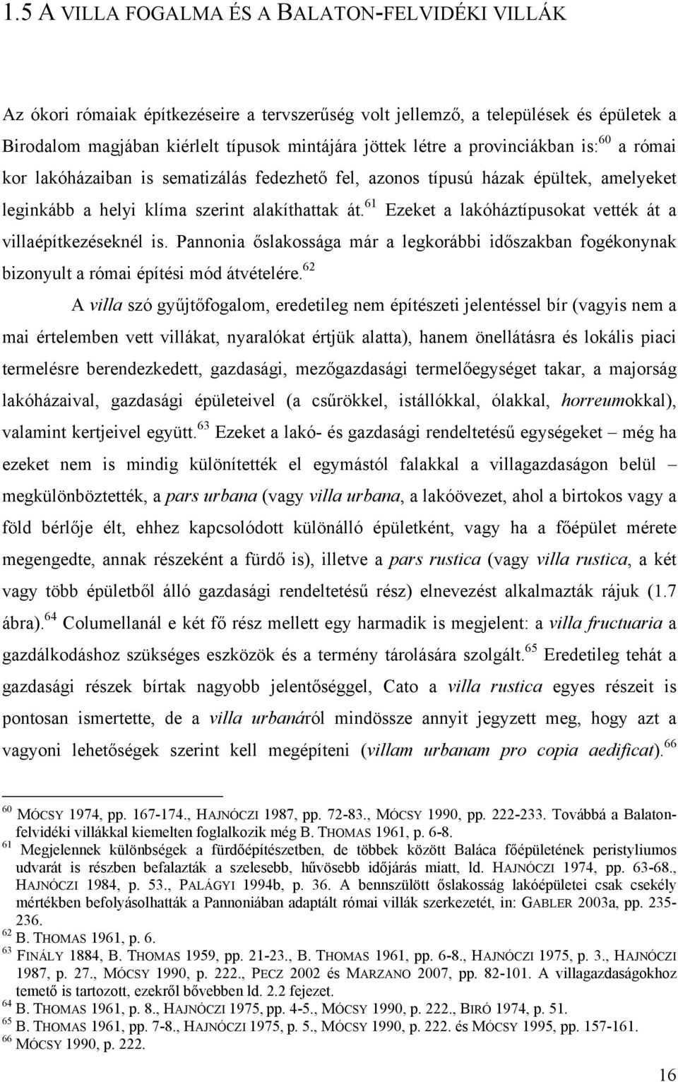 61 Ezeket a lakóháztípusokat vették át a villaépítkezéseknél is. Pannonia őslakossága már a legkorábbi időszakban fogékonynak bizonyult a római építési mód átvételére.