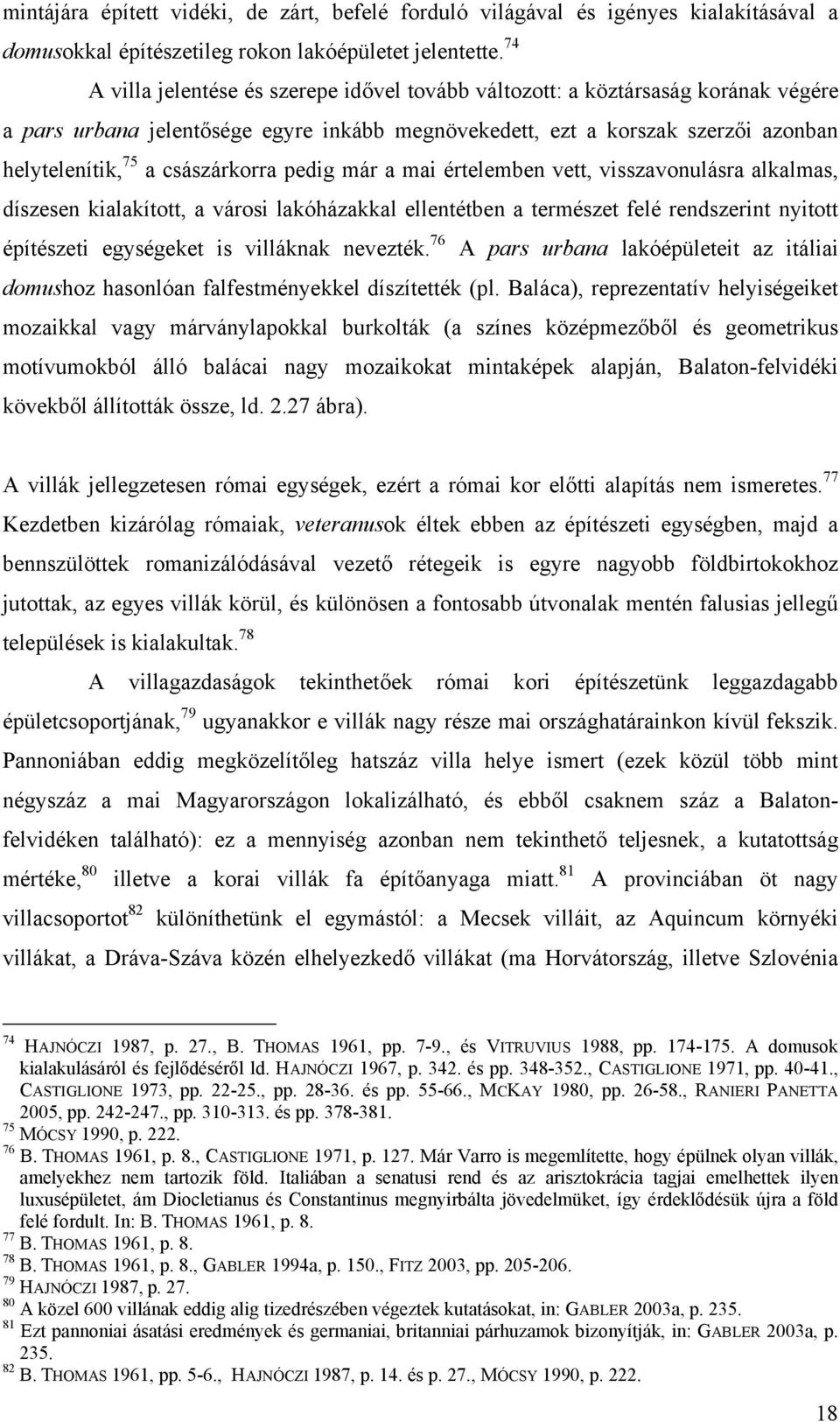 császárkorra pedig már a mai értelemben vett, visszavonulásra alkalmas, díszesen kialakított, a városi lakóházakkal ellentétben a természet felé rendszerint nyitott építészeti egységeket is villáknak