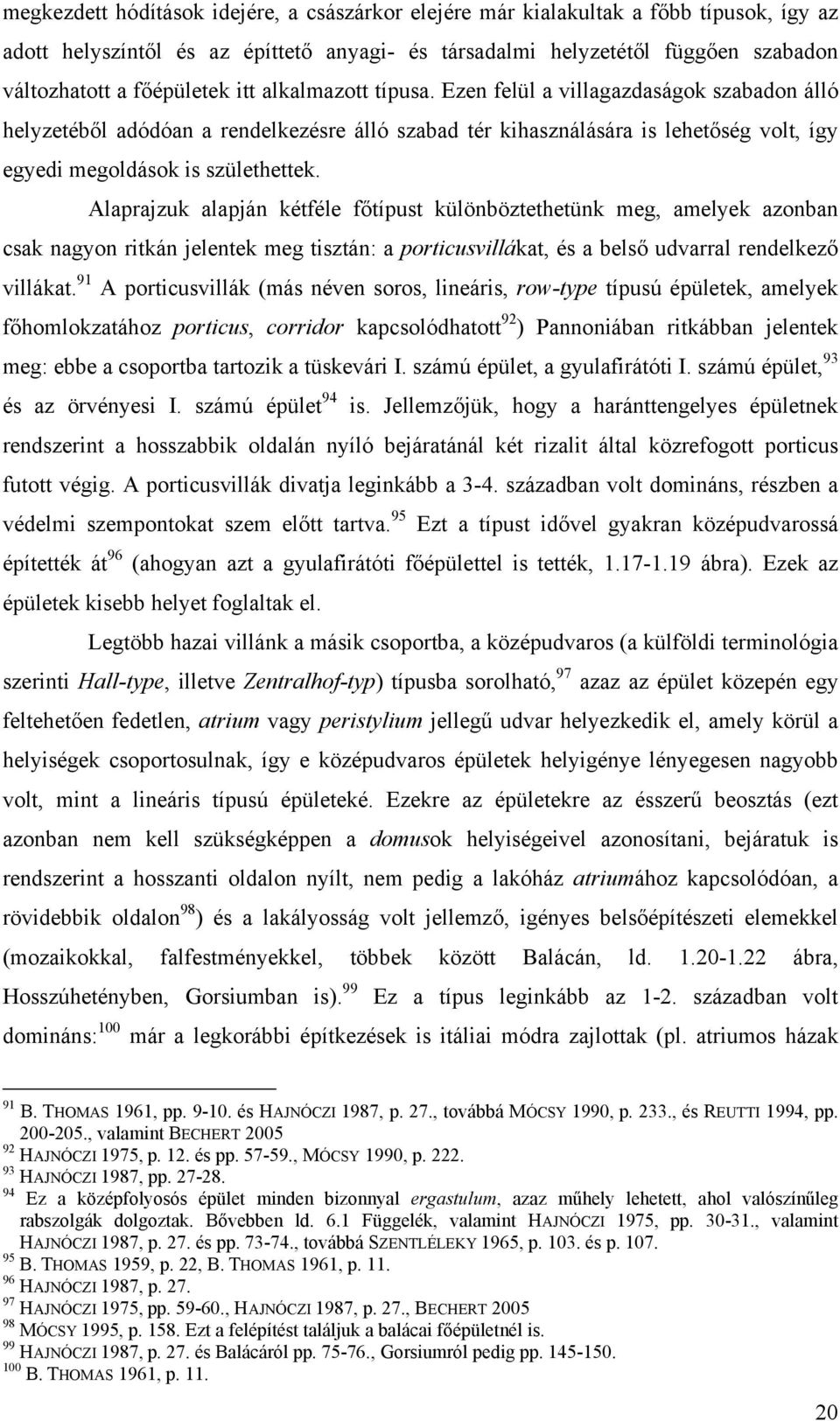 Alaprajzuk alapján kétféle főtípust különböztethetünk meg, amelyek azonban csak nagyon ritkán jelentek meg tisztán: a porticusvillákat, és a belső udvarral rendelkező villákat.