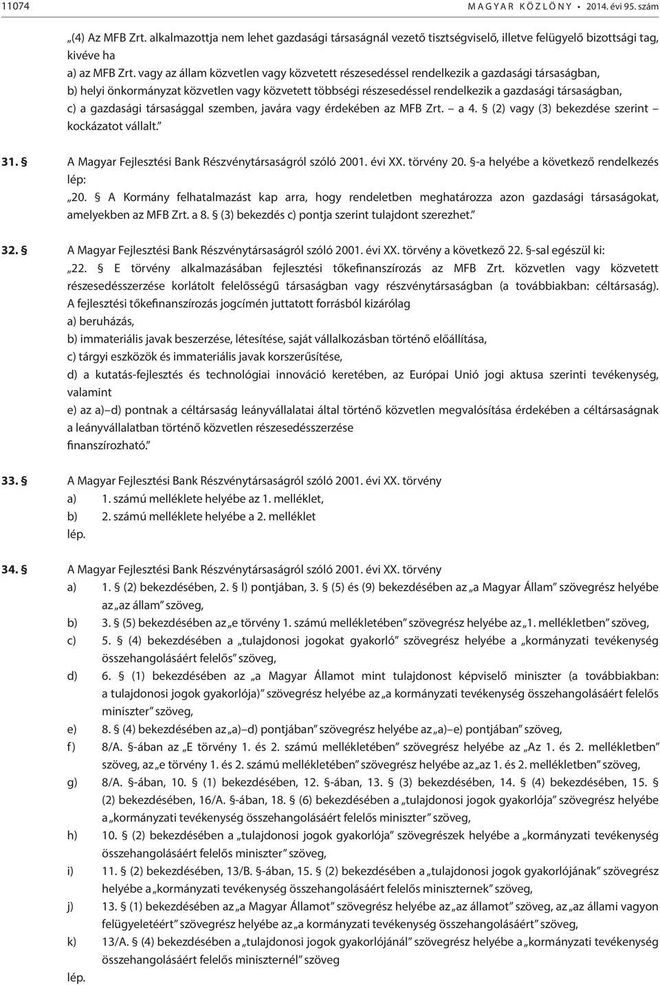 a gazdasági társasággal szemben, javára vagy érdekében az MFB Zrt. a 4. (2) vagy (3) bekezdése szerint kockázatot vállalt. 31. A Magyar Fejlesztési Bank Részvénytársaságról szóló 2001. évi XX.