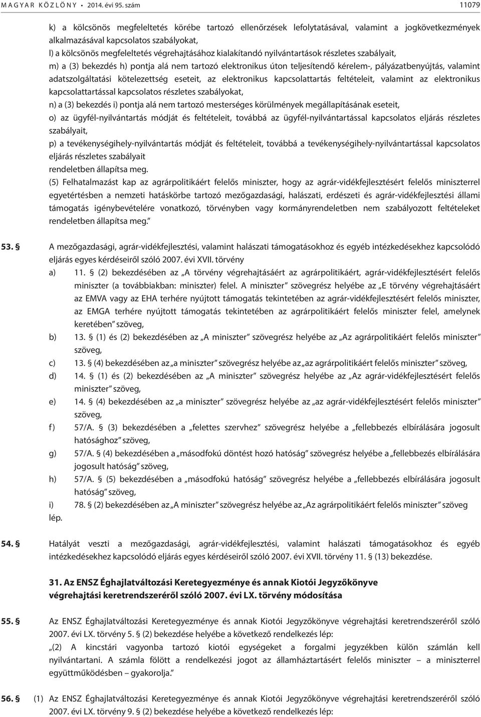 kialakítandó nyilvántartások részletes szabályait, m) a (3) bekezdés h) pontja alá nem tartozó elektronikus úton teljesítendő kérelem-, pályázatbenyújtás, valamint adatszolgáltatási kötelezettség