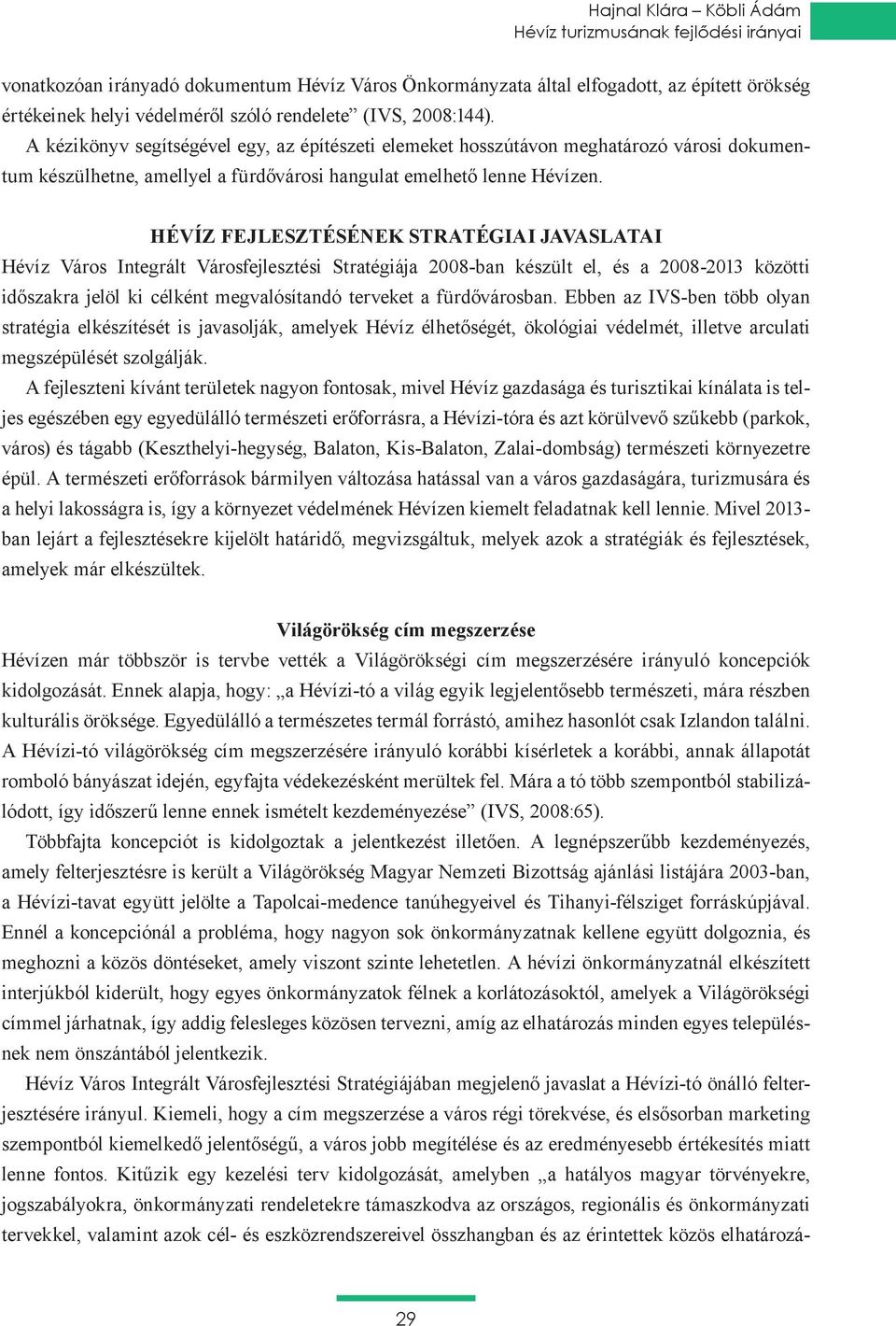 Hévíz fejlesztésének stratégiai javaslatai Hévíz Város Integrált Városfejlesztési Stratégiája 2008-ban készült el, és a 2008-2013 közötti időszakra jelöl ki célként megvalósítandó terveket a