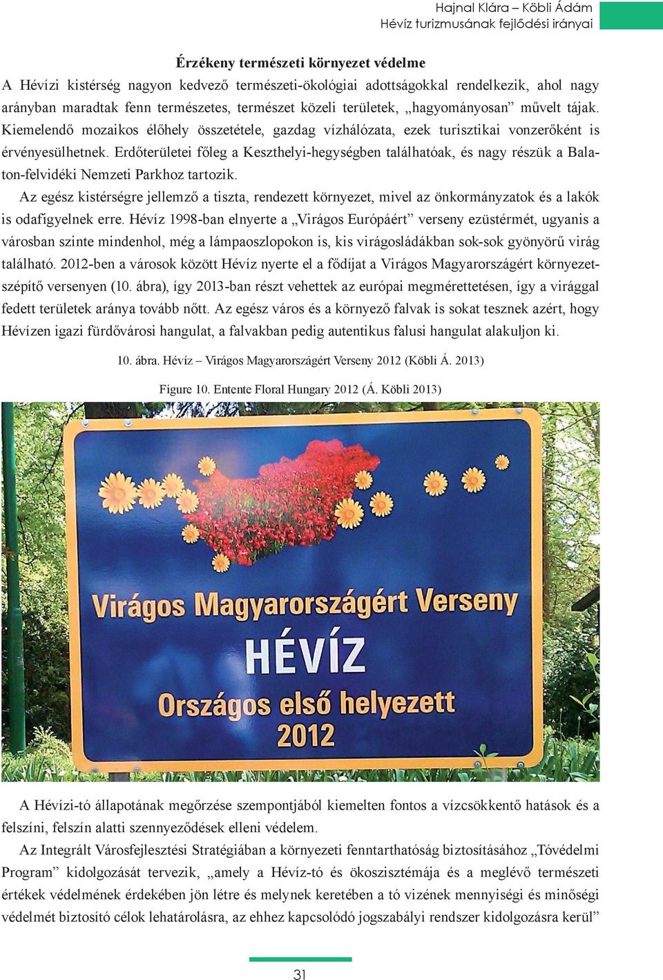 Erdőterületei főleg a Keszthelyi-hegységben találhatóak, és nagy részük a Balaton-felvidéki Nemzeti Parkhoz tartozik.