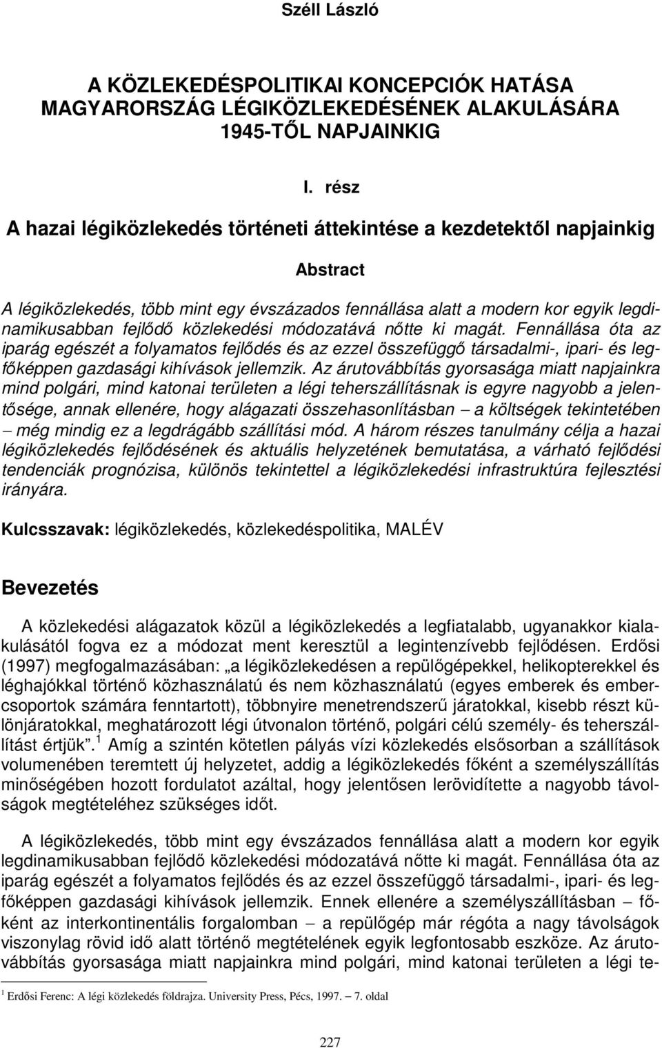 közlekedési módozatává nőtte ki magát. Fennállása óta az iparág egészét a folyamatos fejlődés és az ezzel összefüggő társadalmi-, ipari- és legfőképpen gazdasági kihívások jellemzik.