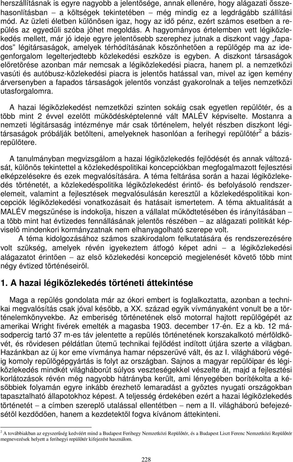 A hagyományos értelemben vett légiközlekedés mellett, már jó ideje egyre jelentősebb szerephez jutnak a diszkont vagy fapados légitársaságok, amelyek térhódításának köszönhetően a repülőgép ma az