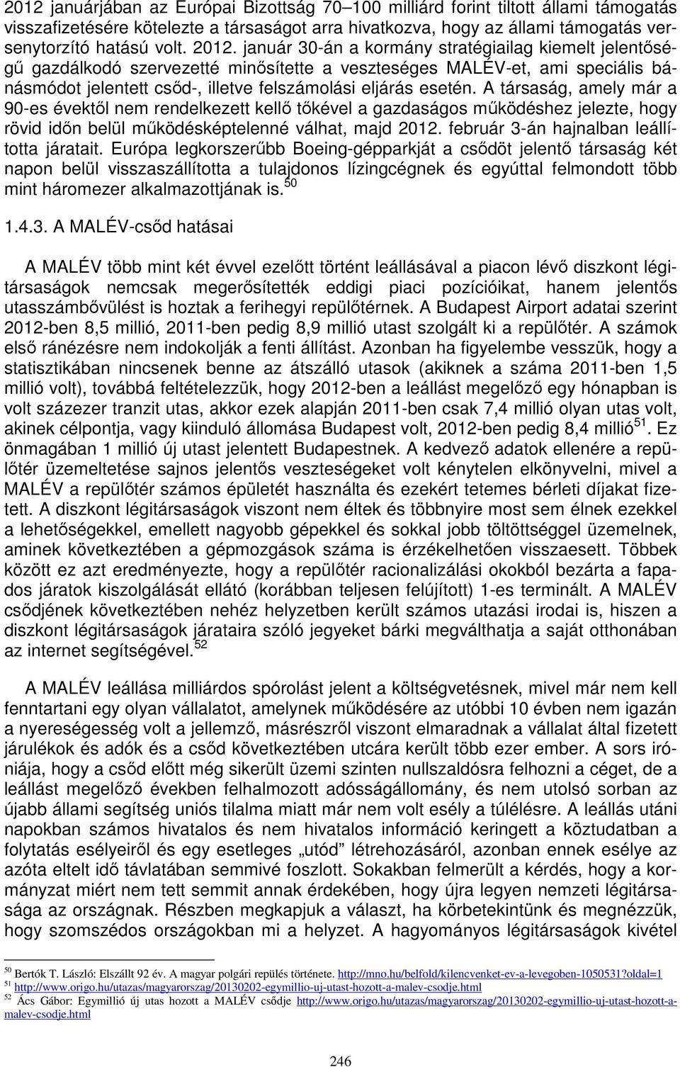 A társaság, amely már a 90-es évektől nem rendelkezett kellő tőkével a gazdaságos működéshez jelezte, hogy rövid időn belül működésképtelenné válhat, majd 2012.