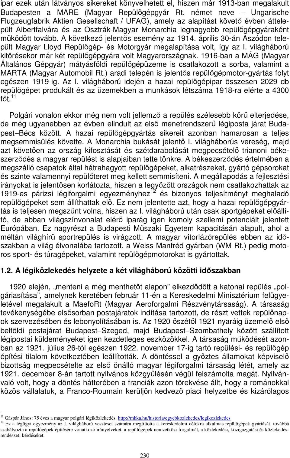 A következő jelentős esemény az 1914. április 30-án Aszódon települt Magyar Lloyd Repülőgép- és Motorgyár megalapítása volt, így az I.