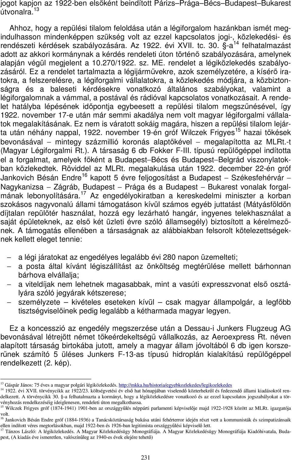 Az 1922. évi XVII. tc. 30. -a 14 felhatalmazást adott az akkori kormánynak a kérdés rendeleti úton történő szabályozására, amelynek alapján végül megjelent a 10.270/1922. sz. ME.