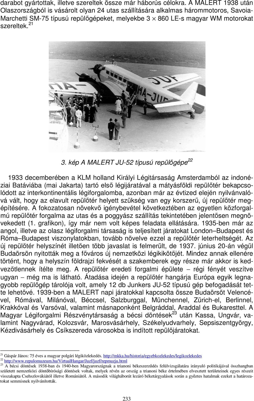 kép A MALERT JU-52 típusú repülőgépe 22 1933 decemberében a KLM holland Királyi Légitársaság Amsterdamból az indonéziai Batáviába (mai Jakarta) tartó első légijáratával a mátyásföldi repülőtér