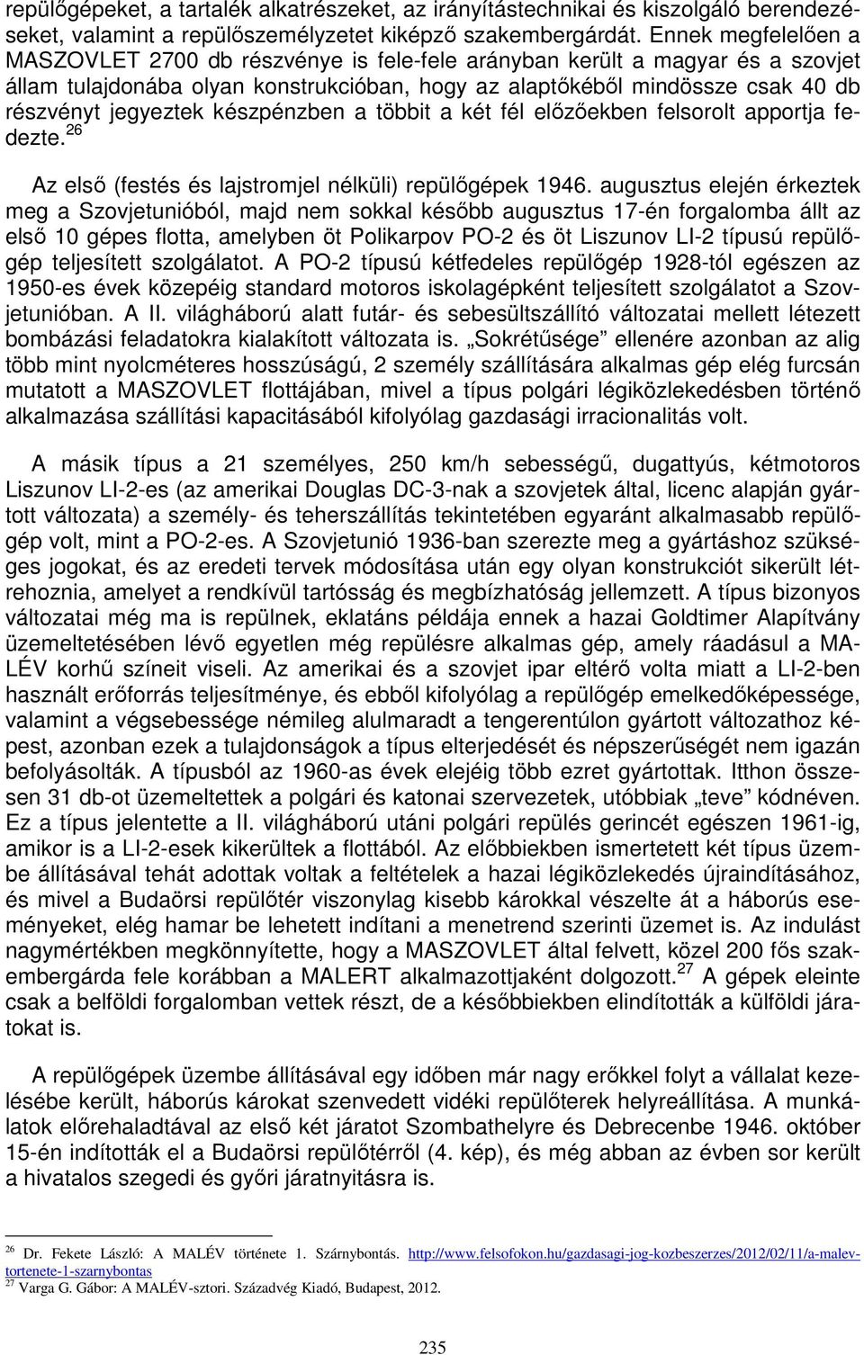 készpénzben a többit a két fél előzőekben felsorolt apportja fedezte. 26 Az első (festés és lajstromjel nélküli) repülőgépek 1946.