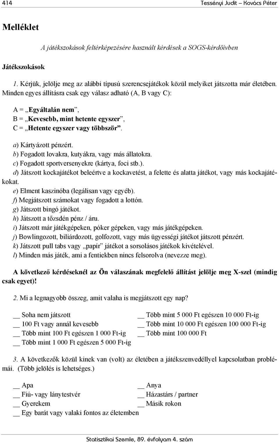 Minden egyes állításra csak egy válasz adható (A, B vagy C): A = Egyáltalán nem, B = Kevesebb, mint hetente egyszer, C = Hetente egyszer vagy többször. a) Kártyázott pénzért.