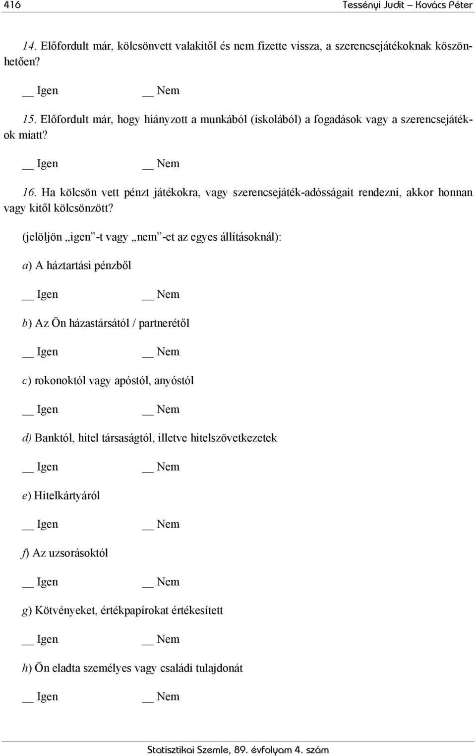 Ha kölcsön vett pénzt játékokra, vagy szerencsejáték-adósságait rendezni, akkor honnan vagy kitől kölcsönzött?