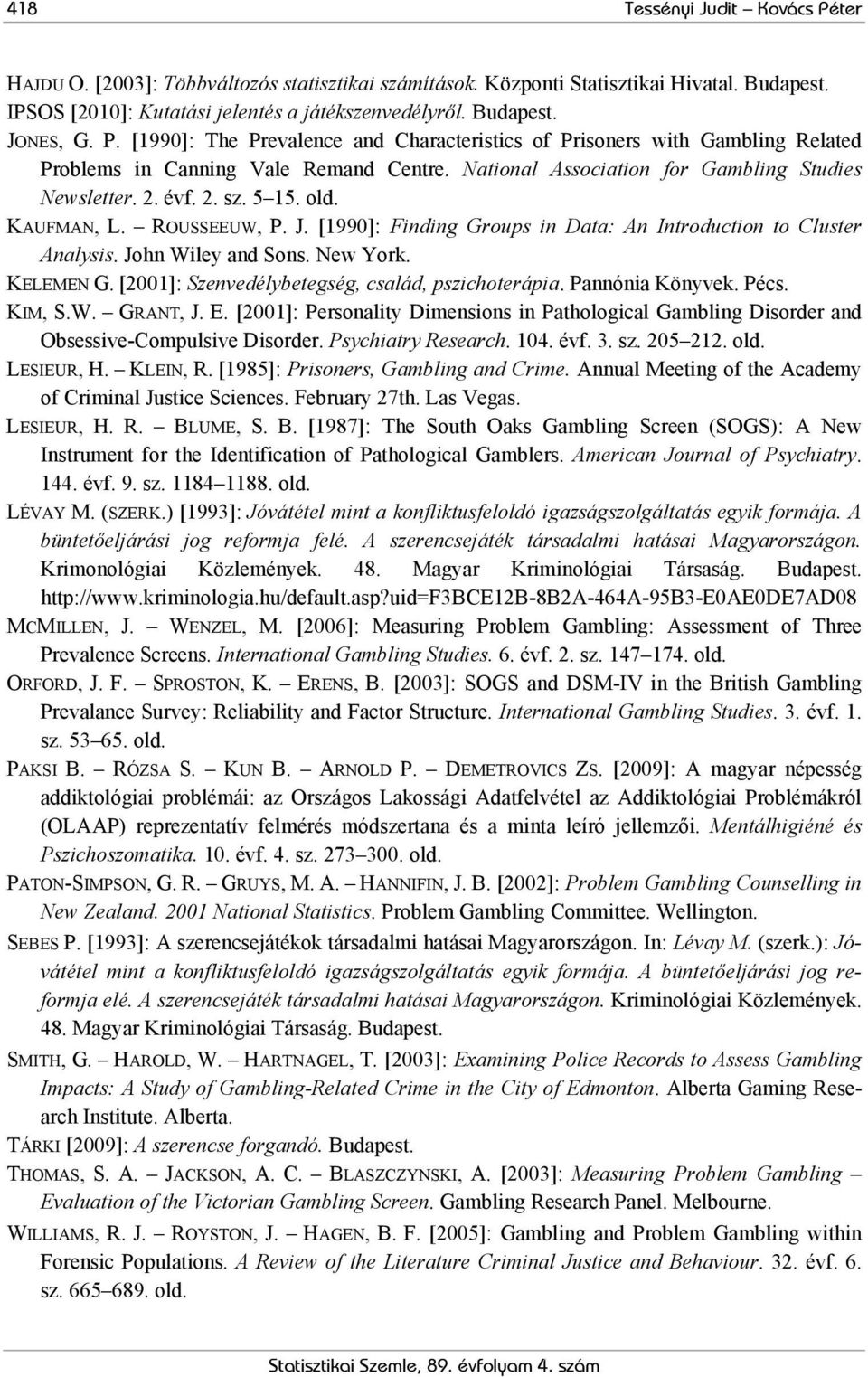 KAUFMAN, L. ROUSSEEUW, P. J. [1990]: Finding Groups in Data: An Introduction to Cluster Analysis. John Wiley and Sons. New York. KELEMEN G. [2001]: Szenvedélybetegség, család, pszichoterápia.