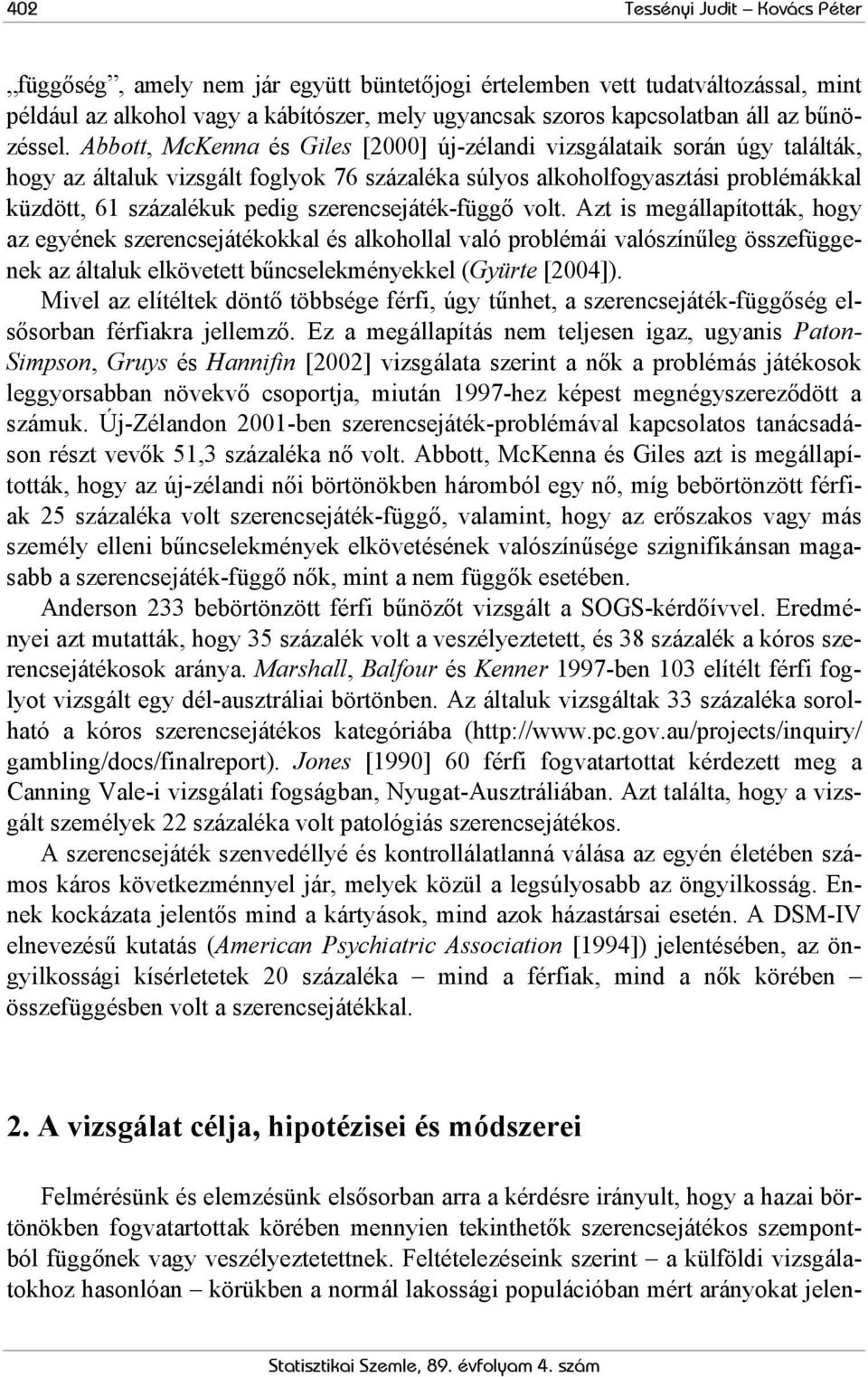 Abbott, McKenna és Giles [2000] új-zélandi vizsgálataik során úgy találták, hogy az általuk vizsgált foglyok 76 százaléka súlyos alkoholfogyasztási problémákkal küzdött, 61 százalékuk pedig