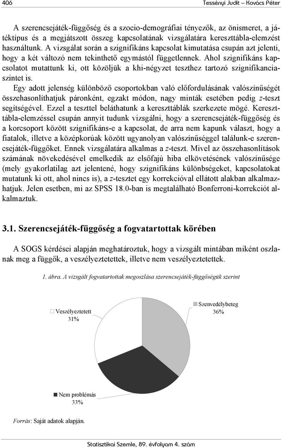 Ahol szignifikáns kapcsolatot mutattunk ki, ott közöljük a khi-négyzet teszthez tartozó szignifikanciaszintet is.