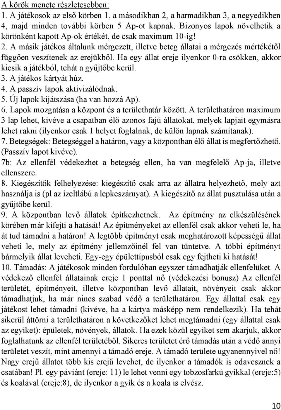 Ha egy állat ereje ilyenkor 0-ra csökken, akkor kiesik a játékból, tehát a gyűjtőbe kerül. 3. A játékos kártyát húz. 4. A passzív lapok aktivizálódnak. 5. Új lapok kijátszása (ha van hozzá Ap). 6.