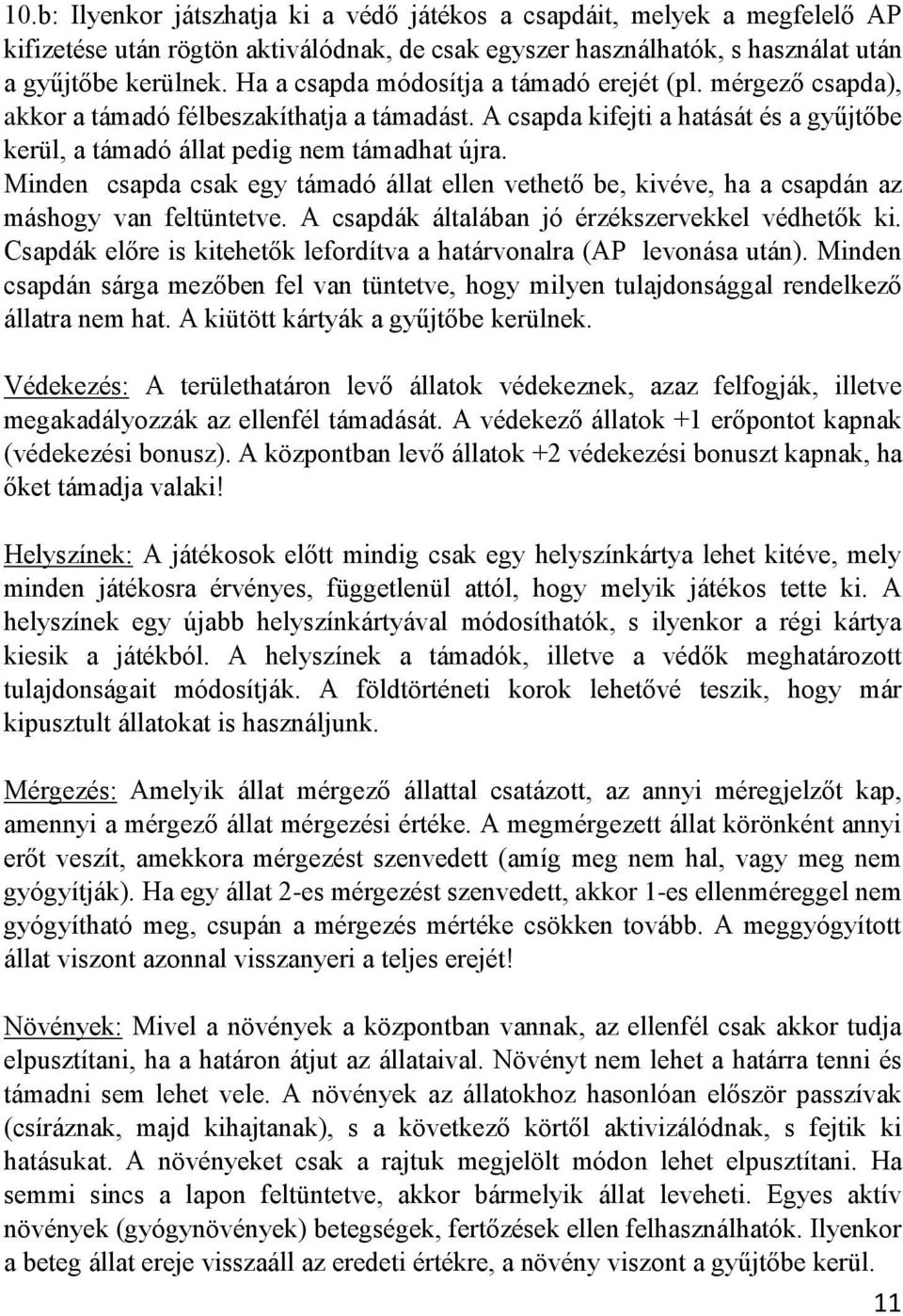 Minden csapda csak egy támadó állat ellen vethető be, kivéve, ha a csapdán az máshogy van feltüntetve. A csapdák általában jó érzékszervekkel védhetők ki.