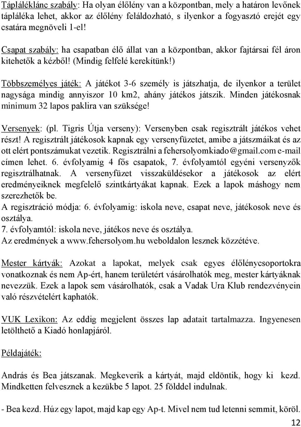 ) Többszemélyes játék: A játékot 3-6 személy is játszhatja, de ilyenkor a terület nagysága mindig annyiszor 10 km2, ahány játékos játszik. Minden játékosnak minimum 32 lapos paklira van szüksége!