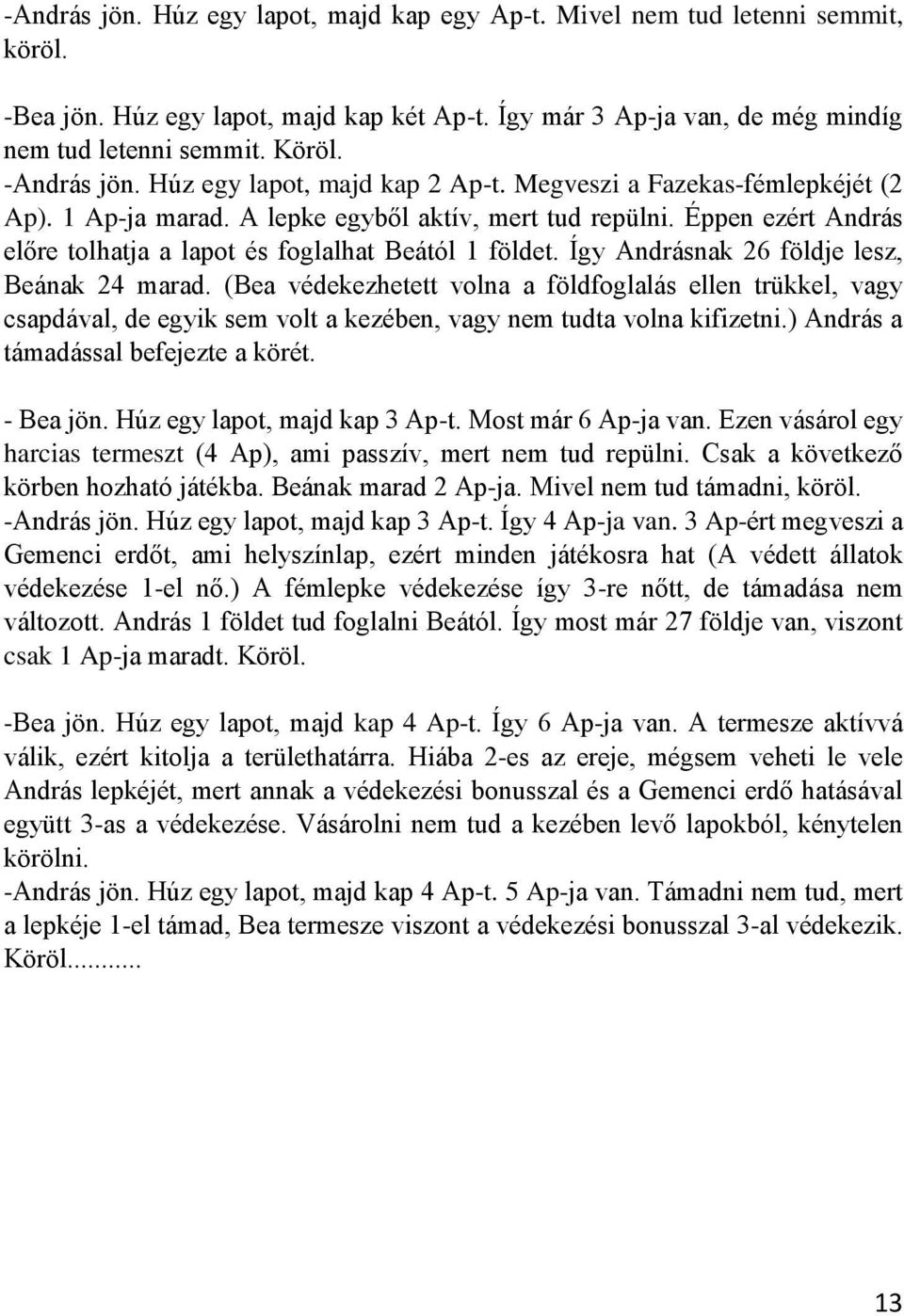 Éppen ezért András előre tolhatja a lapot és foglalhat Beától 1 földet. Így Andrásnak 26 földje lesz, Beának 24 marad.