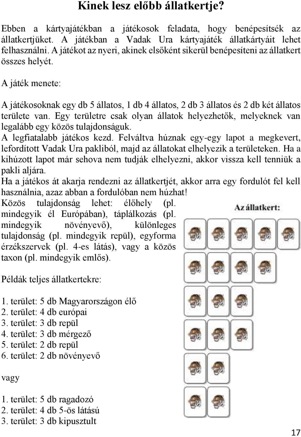 Egy területre csak olyan állatok helyezhetők, melyeknek van legalább egy közös tulajdonságuk. A legfiatalabb játékos kezd.