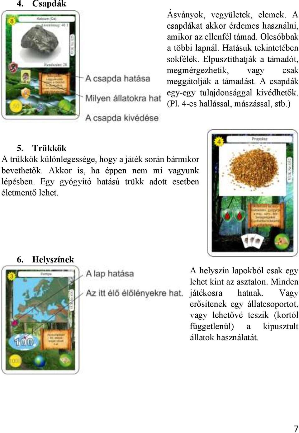 Trükkök A trükkök különlegessége, hogy a játék során bármikor bevethetők. Akkor is, ha éppen nem mi vagyunk lépésben. Egy gyógyító hatású trükk adott esetben életmentő lehet.