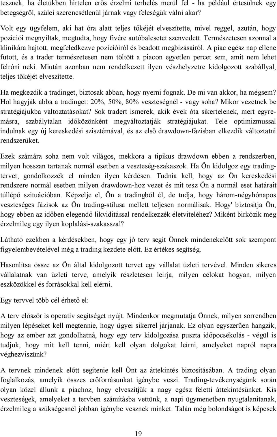 Természetesen azonnal a klinikára hajtott, megfeledkezve pozícióiról és beadott megbízásairól.