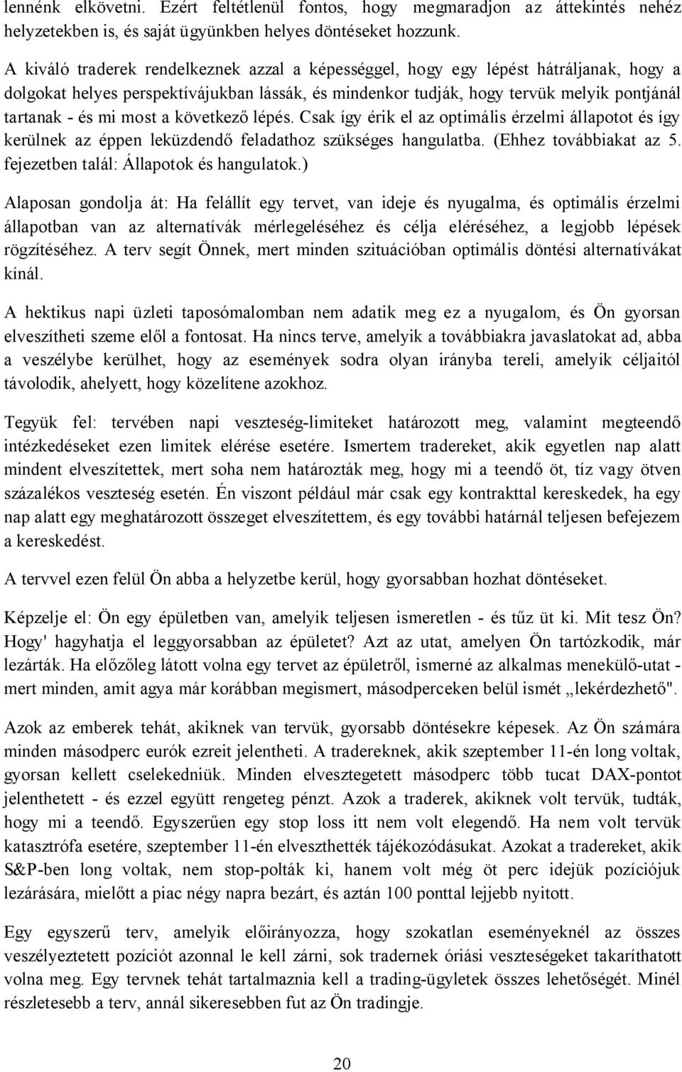 most a következő lépés. Csak így érik el az optimális érzelmi állapotot és így kerülnek az éppen leküzdendő feladathoz szükséges hangulatba. (Ehhez továbbiakat az 5.