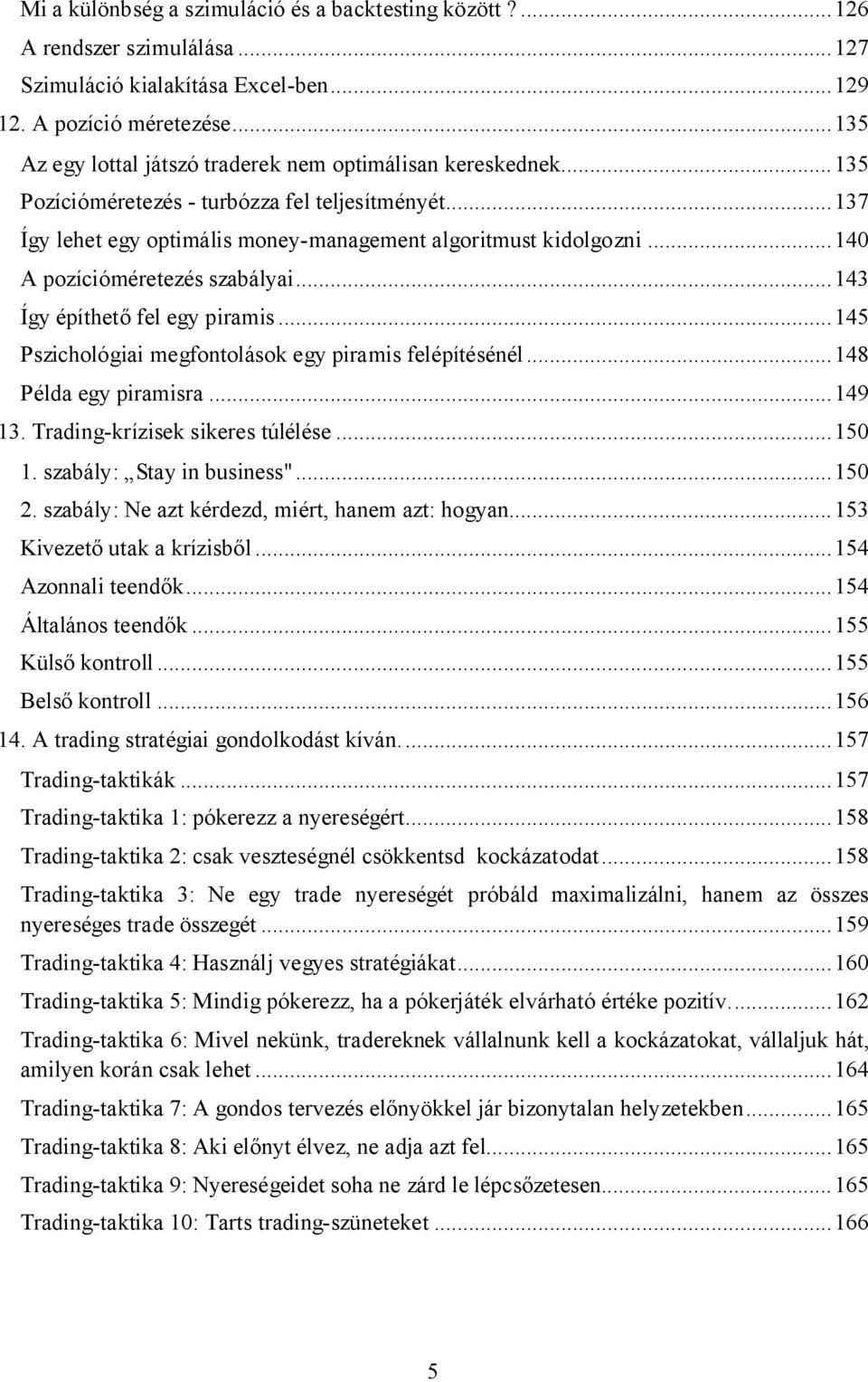 .. 140 A pozícióméretezés szabályai... 143 Így építhető fel egy piramis... 145 Pszichológiai megfontolások egy piramis felépítésénél... 148 Példa egy piramisra... 149 13.