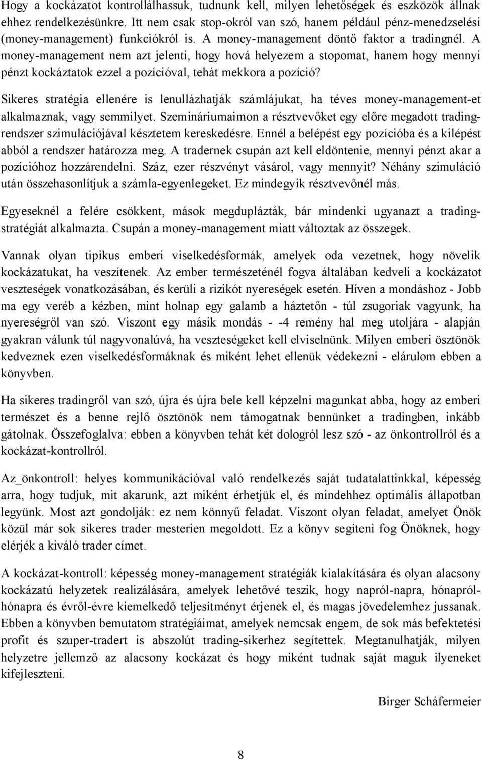 A money-management nem azt jelenti, hogy hová helyezem a stopomat, hanem hogy mennyi pénzt kockáztatok ezzel a pozícióval, tehát mekkora a pozíció?