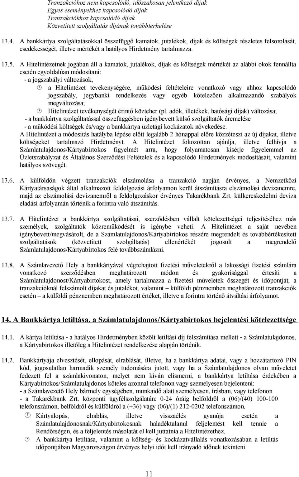 A Hitelintézetnek jogában áll a kamatok, jutalékok, díjak és költségek mértékét az alábbi okok fennállta esetén egyoldalúan módosítani: - a jogszabályi változások, a Hitelintézet tevékenységére,