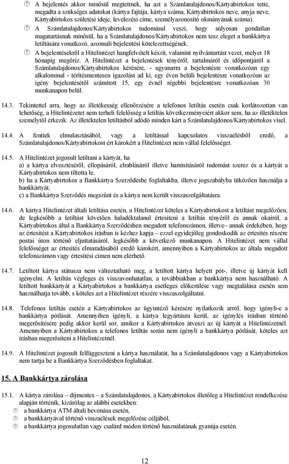 A Számlatulajdonos/Kártyabirtokos tudomásul veszi, hogy súlyosan gondatlan magatartásnak minősül, ha a Számlatulajdonos/Kártyabirtokos nem tesz eleget a bankkártya letiltására vonatkozó, azonnali